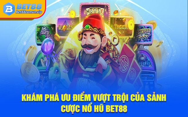 Khám phá ưu điểm vượt trội của sảnh cược nổ hũ BET88