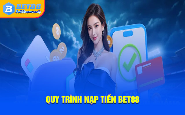 Hướng dẫn quy trình nạp tiền BET88 chi tiết nhất
