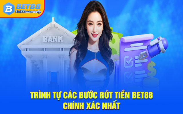 Trình tự các bước rút tiền BET88 chính xác nhất