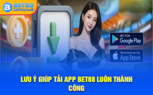 Lưu ý giúp tải app BET88 luôn thành công