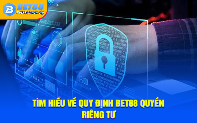 Tìm hiểu về quy định BET88 quyền riêng tư