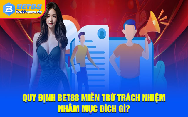 Quy định BET88 miễn trừ trách nhiệm nhằm mục đích gì?