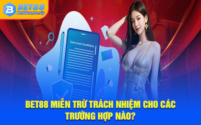 BET88 miễn trừ trách nhiệm cho các trường hợp nào?