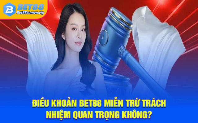 Điều khoản BET88 miễn trừ trách nhiệm quan trọng không?